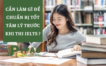 CẦN LÀM GÌ ĐỂ CHUẨN BỊ TỐT TÂM LÝ TRƯỚC KHI THI IELTS ?